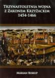 Trzynastoletnia wojna z Zakonem Krzyżackim 1454-1466. Autor: Biskup Marian. Dadada.pl Okładka książki Trzynastoletnia wojna z Zakonem Krzyżackim 1454-1466