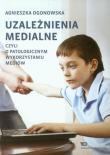 Uzależnienia medialne czyli o patologicznym wykorzystaniu mediów. Autor: Ogonowska Agnieszka. Dadada.pl Okładka książki Uzależnienia medialne czyli o patologicznym wykorzystaniu mediów
