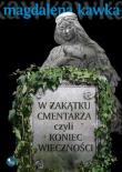 W zakątku cmentarza czyli koniec wieczności. Autor: Magdalena Kawka. Dadada.pl Okładka książki W zakątku cmentarza czyli koniec wieczności