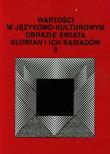 Okładka książki Wartości w językowo-kulturowym obrazie świata Słowian i ich sąsiadów 3 Problemy eksplikowania i profilowania pojęć