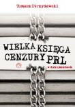 Wielka księga cenzury PRL w dokumentach. Autor: Strzyżewski Tomasz. Dadada.pl Okładka książki Wielka księga cenzury PRL w dokumentach
