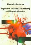Wjechał we mnie tramwaj czyli 77 opowieści o miłości. Autor: Brakoniecka Hanna. Dadada.pl Okładka książki Wjechał we mnie tramwaj czyli 77 opowieści o miłości
