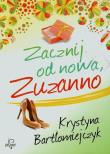 Zacznij od nowa Zuzanno. Autor: Bartłomiejczyk Krystyna. Dadada.pl Okładka książki Zacznij od nowa Zuzanno