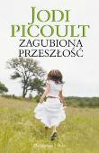 Zagubiona przeszłość. Autor: Picoult Jodi. Dadada.pl Okładka książki Zagubiona przeszłość