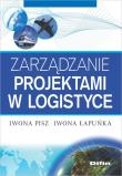 Zarządzanie projektami w logistyce. Autor: Pisz Iwona, Łapuńka Iwona. Dadada.pl Okładka książki Zarządzanie projektami w logistyce