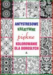 Antystresowe kreatywne kolorowanie dla dorosłych. Autor: PRACA ZBIOROWA. Dadada.pl Okładka książki Antystresowe kreatywne kolorowanie dla dorosłych