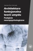 Architektura funkcjonalna teorii umysłu Podejście neuropsychologiczne. Autor: Pluta Agnieszka, Łojek Emilia. Dadada.pl Okładka książki Architektura funkcjonalna teorii umysłu Podejście neuropsychologiczne