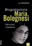 Błogosławiona Maria Bolognesi. Autor: Robert Kowalewski. Dadada.pl Okładka książki Błogosławiona Maria Bolognesi