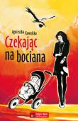 Czekając na bociana. Autor: Kowalska Agnieszka. Dadada.pl Okładka książki Czekając na bociana