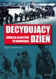 Decydujący dzień. Inwazja aliantów w Normandii. Autor: Cawthorne Nigel. Dadada.pl Okładka książki Decydujący dzień. Inwazja aliantów w Normandii