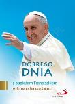 Dobrego dnia z papieżem Franciszkiem. Autor: Kostrzewa Cyprian. Dadada.pl Okładka książki Dobrego dnia z papieżem Franciszkiem