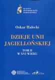 Dzieje Unii Jagiellońskiej Tom 2 W XVI wieku. Autor: Halecki Oskar. Dadada.pl Okładka książki Dzieje Unii Jagiellońskiej Tom 2 W XVI wieku