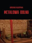 Metalowa Dolna. Autor: Kadyna Bruno. Dadada.pl Okładka książki Metalowa Dolna