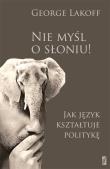 Nie myśl o słoniu Jak język kształtuje polity. Autor: George Lakoff. Dadada.pl Okładka książki Nie myśl o słoniu Jak język kształtuje polity