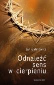Odnaleźć sens w cierpieniu. Autor: Galarowicz Jan. Dadada.pl Okładka książki Odnaleźć sens w cierpieniu