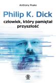 Philip K. Dick. Człowiek, który pamiętał przyszł. Autor: Anthony Peake. Dadada.pl Okładka książki Philip K. Dick. Człowiek, który pamiętał przyszł