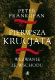 Pierwsza krucjata Wezwanie ze Wschodu. Autor: Frankopan Peter. Dadada.pl Okładka książki Pierwsza krucjata Wezwanie ze Wschodu