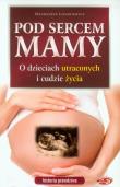 Pod sercem mamy. O dzieciach utraconych i .... Autor: Lisiakiewicz Magdalena. Dadada.pl Okładka książki Pod sercem mamy. O dzieciach utraconych i ...