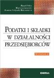 Podatki i składki w działalności przedsiębiorców. Autor: Felis Paweł, Jamroży Marcin, Szlęzak-Matusewicz Joanna. Dadada.pl Okładka książki Podatki i składki w działalności przedsiębiorców