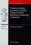 Prawna ochrona przyrody w Polsce a Natura 2000 leśnictwo, łowiectwo i rybactwo. Autor: Radecki Wojciech. Dadada.pl Okładka książki Prawna ochrona przyrody w Polsce a Natura 2000 leśnictwo, łowiectwo i rybactwo