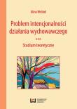 Problem intencjonalności działania wychowawczego. Autor: Wróbel Alina. Dadada.pl Okładka książki Problem intencjonalności działania wychowawczego