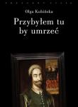 Przybyłem tu by umrzeć. Autor: Kubińska Olga. Dadada.pl Okładka książki Przybyłem tu by umrzeć