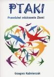 Ptaki. Prawdziwi mistrzowie Ziemi. Autor: Grzegorz Kaźmierczak. Dadada.pl Okładka książki Ptaki. Prawdziwi mistrzowie Ziemi