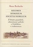Regimen Dominium Societas Nobilium Z dziejów gospodarki administracji i polityki w Lubelskiem. Autor: Sochacka Anna. Dadada.pl Okładka książki Regimen Dominium Societas Nobilium Z dziejów gospodarki administracji i polityki w Lubelskiem