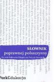 Słownik - poprawnej polszczyzny w. 2008 PARK/PWN. Autor: Podlawska Daniela, Świątek-Brzezińska Magdalena. Dadada.pl Okładka książki Słownik - poprawnej polszczyzny w. 2008 PARK/PWN