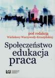 Społeczeństwo edukacja praca. Autor: Wielisława Warzywoda-Kruszyńska (red.). Dadada.pl Okładka książki Społeczeństwo edukacja praca