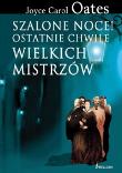 Szalone noce! Ostatnie chwile wielkich mistrzów. Autor: Joyce Carol Oates. Dadada.pl Okładka książki Szalone noce! Ostatnie chwile wielkich mistrzów
