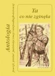 Ta co nie zginęła. Antologia poezji, pieśni patriotycznej i niepodległościowej. Autor: Żmuda Andrzej, Mirosława Pałaszewska. Dadada.pl Okładka książki Ta co nie zginęła. Antologia poezji, pieśni patriotycznej i niepodległościowej
