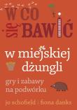 Okładka książki W co się bawić W miejskiej dżungli