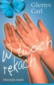 W twoich rękach - dziennik matki. Autor: Glenys Carl. Dadada.pl Okładka książki W twoich rękach - dziennik matki