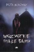Wszystkie białe damy. Autor: Borowiec Piotr. Dadada.pl Okładka książki Wszystkie białe damy
