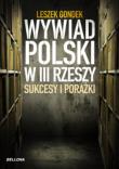Wywiad Polski w III Rzeszy Sukcesy i porażki. Autor: Gondek Leszek. Dadada.pl Okładka książki Wywiad Polski w III Rzeszy Sukcesy i porażki