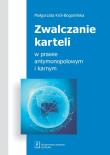 Zwalczanie karteli w prawie antymonopolowym i karnym. Autor: Król-Bogomilska Małgorzata. Dadada.pl Okładka książki Zwalczanie karteli w prawie antymonopolowym i karnym