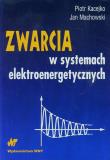 Zwarcia w systemach elektroenergetycznych. Autor: Kacejko Piotr, Machowski Jan. Dadada.pl Okładka książki Zwarcia w systemach elektroenergetycznych