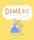 Damą być. Jak ubrać się i zachować w różnych.... Autor: Stanecka Zofia. Dadada.pl Okładka książki Damą być. Jak ubrać się i zachować w różnych...