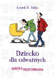 Dziecko dla odważnych. Szkoła przetrwania. Autor: Leszek K. Talko. Dadada.pl Okładka książki Dziecko dla odważnych. Szkoła przetrwania