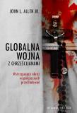 Globalna wojna z Chrześcijanami. Autor: Allen John JR.. Dadada.pl Okładka książki Globalna wojna z Chrześcijanami
