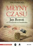 Młyny czasu. Jan Boroń od Orzechówki do ..... Autor: Kowalska Ewa. Dadada.pl Okładka książki Młyny czasu. Jan Boroń od Orzechówki do ....