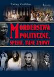 Okładka książki Morderstwa polityczne, spiski, tajne zmowy