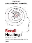 Okładka książki Recall Healing Uzdrawianie przez świadomość