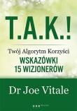 T.A.K.! - Twój Algorytm Korzyści Wskazówki 15 wizjonerów. Autor: Joe Vitale. Dadada.pl Okładka książki T.A.K.! - Twój Algorytm Korzyści Wskazówki 15 wizjonerów
