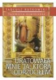 Uratowała mnie ta, którą odrzuciłem. Autor: Rutkowski Tadeusz Paweł. Dadada.pl Okładka książki Uratowała mnie ta, którą odrzuciłem