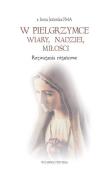 W pielgrzymce wiary, nadziei, miłości. Rozważania. Autor: S. Irena Jezierska FMA. Dadada.pl Okładka książki W pielgrzymce wiary, nadziei, miłości. Rozważania