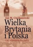 Wielka Brytania i Polska. Od Wersalu do Jałty. Autor: Ciechanowski Jan M.. Dadada.pl Okładka książki Wielka Brytania i Polska. Od Wersalu do Jałty