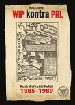 WiP kontra PRL. Ruch Wolność i Pokój 1985-1989. Autor: Litwińska Monika. Dadada.pl Okładka książki WiP kontra PRL. Ruch Wolność i Pokój 1985-1989
