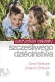 Wszystkie sekrety szczęśliwego dzieciństwa. Autor: Shaaron Biddulph. Dadada.pl Okładka książki Wszystkie sekrety szczęśliwego dzieciństwa